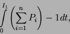 \begin{displaymath}
\int\limits_0^{I_1} \left(\sum_{i=1}^n P_i \right) -1 dt,
\end{displaymath}