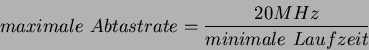 \begin{displaymath}
maximale~Abtastrate=\frac{20 MHz}{minimale~Laufzeit}
\end{displaymath}